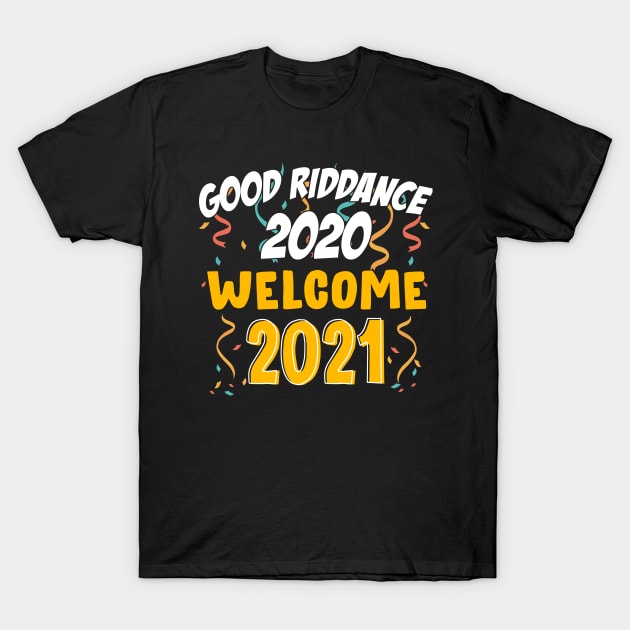 Goodbye Good Riddance 2020 Welcome 2021 Happy New Year Funny T-Shirt by mittievance